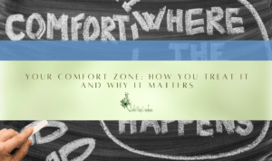 Your Comfort Zone: How You Treat It and Why It Matters